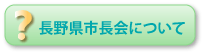 長野県市長会について　　概要・組織についてご紹介します