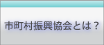 市町村振興協会とは？