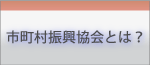 市町村振興協会とは？